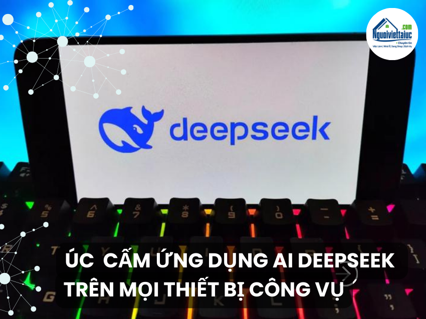 Chính phủ Úc cấm ứng dụng DeepSeek trên mọi thiết bị công vụ